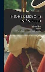 Higher Lessons in English: A Work on English Grammar and Composition 