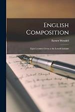 English Composition: Eight Lectures Given at the Lowell Institute 
