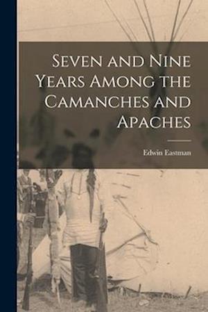 Seven and Nine Years Among the Camanches and Apaches