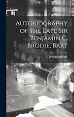 Autobiography of the Late Sir Benjamin C. Brodie, Bart 