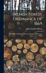 French Forest Ordinance of 1669: With Historical Sketch of Previous Treatment of Forests in France 