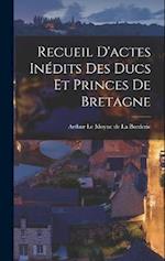 Recueil D'actes Inédits des Ducs et Princes de Bretagne 