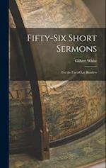 Fifty-Six Short Sermons: For the Use of Lay Readers 