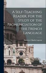 A Self-teaching Reader, for the Study of the Pronunciation of the French Language 