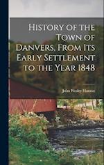 History of the Town of Danvers, From Its Early Settlement to the Year 1848 