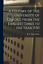 A History of the University of Oxford From the Earliest Times to the Year 1530 