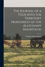 The Journal of a Tour Into the Territory Northwest of the Alleghany Mountains 