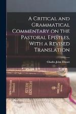 A Critical and Grammatical Commentary on the Pastoral Epistles, With a Revised Translation 