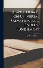 A Brief Debate on Universal Salvation and Endless Punishment 