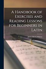 A Handbook of Exercises and Reading Lessons for Beginners in Latin 