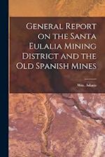 General Report on the Santa Eulalia Mining District and the Old Spanish Mines 