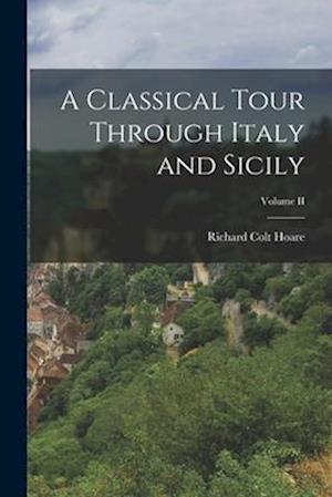A Classical Tour Through Italy and Sicily; Volume II