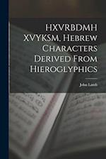 HXVRBDMH XVYKSM, Hebrew Characters Derived From Hieroglyphics 