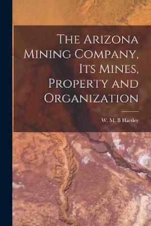 The Arizona Mining Company, its Mines, Property and Organization