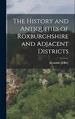 The History and Antiquities of Roxburghshire and Adjacent Districts 