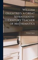 William Oughtred, a Great Seventeenth-century Teacher of Mathematics 