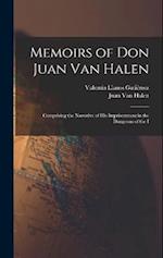 Memoirs of Don Juan van Halen; Comprising the Narrative of his Imprisonment in the Dungeons of the I 