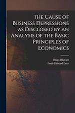 The Cause of Business Depressions as Disclosed by an Analysis of the Basic Principles of Economics 