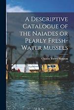 A Descriptive Catalogue of the Naiades or Pearly Fresh-Water Mussels 