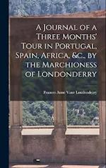 A Journal of a Three Months' Tour in Portugal, Spain, Africa, &c., by the Marchioness of Londonderry 