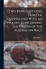 Two Representative Tribes of Queensland With an Inquiry Concerning the Origin of the Australian Race 