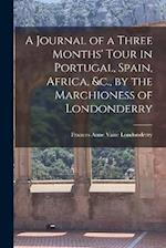 A Journal of a Three Months' Tour in Portugal, Spain, Africa, &c., by the Marchioness of Londonderry 