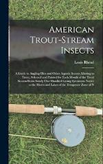 American Trout-Stream Insects: A Guide to Angling Flies and Other Aquatic Insects Alluring to Trout, Selected and Painted for Each Month of the Trout 