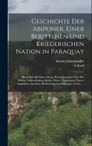 Geschichte Der Abiponer, Einer Berittenen Und Kriegerischen Nation in Paraquay