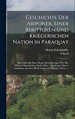 Geschichte Der Abiponer, Einer Berittenen Und Kriegerischen Nation in Paraquay