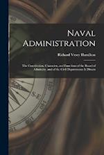 Naval Administration: The Constitution, Character, and Functions of the Board of Admiralty, and of the Civil Departments It Directs 