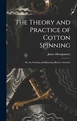 The Theory and Practice of Cotton Spinning: Or, the Carding and Spinning Master's Assistant 