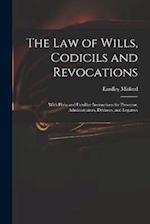 The Law of Wills, Codicils and Revocations: With Plain and Familiar Instructions for Executor, Administrators, Devisees, and Legatees 