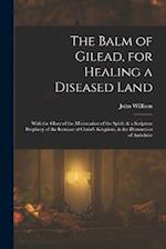 The Balm of Gilead, for Healing a Diseased Land: With the Glory of the Ministration of the Spirit: & a Scripture Prophecy of the Increase of Christ's 