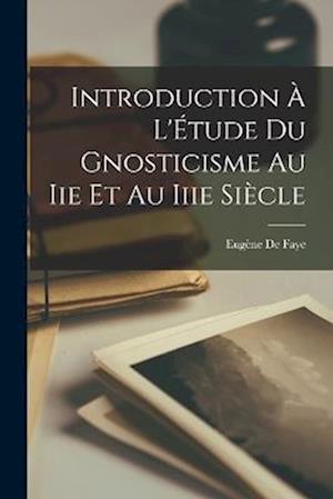 Introduction À L'Étude Du Gnosticisme Au Iie Et Au Iiie Siècle