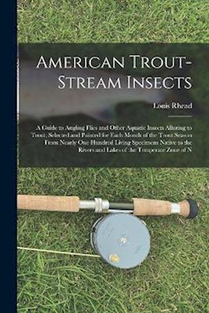 American Trout-Stream Insects: A Guide to Angling Flies and Other Aquatic Insects Alluring to Trout, Selected and Painted for Each Month of the Trout