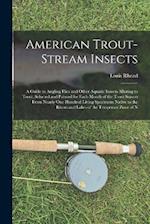 American Trout-Stream Insects: A Guide to Angling Flies and Other Aquatic Insects Alluring to Trout, Selected and Painted for Each Month of the Trout 