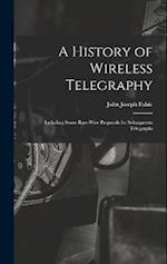 A History of Wireless Telegraphy: Including Some Bare-Wire Proposals for Subaqueous Telegraphs 