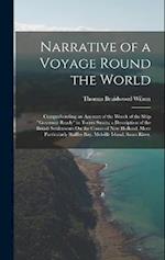 Narrative of a Voyage Round the World: Comprehending an Account of the Wreck of the Ship "Governor Ready" in Torres Straits; a Description of the Brit