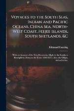 Voyages to the South Seas, Indian and Pacific Oceans, China Sea, North-West Coast, Feejee Islands, South Shetlands, &c: With an Account of the New Dis