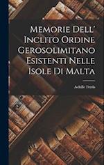 Memorie Dell' Inclito Ordine Gerosolimitano Esistenti Nelle Isole Di Malta