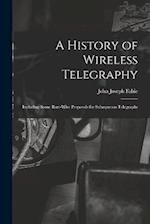 A History of Wireless Telegraphy: Including Some Bare-Wire Proposals for Subaqueous Telegraphs 