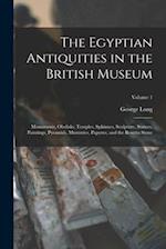 The Egyptian Antiquities in the British Museum: Monuments, Obelisks, Temples, Sphinxes, Sculpture, Statues, Paintings, Pyramids, Mummies, Papyrus, and