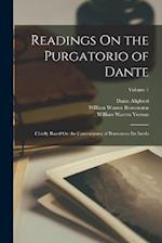 Readings On the Purgatorio of Dante: Chiefly Based On the Commentary of Benvenuto Da Imola; Volume 1 