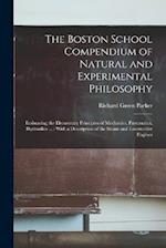 The Boston School Compendium of Natural and Experimental Philosophy: Embracing the Elementary Principles of Mechanics, Pneumatics, Hydraulics ... : Wi