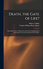 Death, the Gate of Life?: (Mors Janua Vitae?) a Discussion of Certain Communications Purporting to Come From Frederic W. H. Myers 
