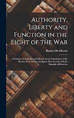 Authority, Liberty and Function in the Light of the War: A Critique of Authority and Liberty As the Foundations of the Modern State and an Attempt to 