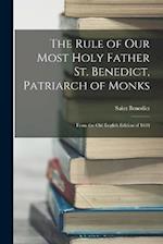 The Rule of Our Most Holy Father St. Benedict, Patriarch of Monks: From the Old English Edition of 1638 
