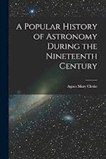 A Popular History of Astronomy During the Nineteenth Century 