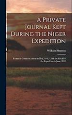 A Private Journal Kept During the Niger Expedition: From the Commencement in May, 1841, Until the Recall of the Expedition in June, 1842 