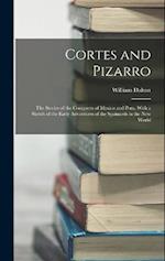 Cortes and Pizarro: The Stories of the Conquests of Mexico and Peru, With a Sketch of the Early Adventures of the Spainards in the New World 